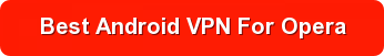 Best Android VPN for Opera