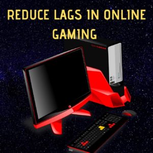 How to Reduce Lag in Online Gaming