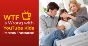 WTF is Wrong with YouTube Kids – Parents Frustrated!