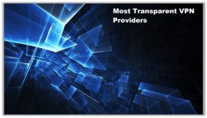 Most Transparent VPN Providers – ONLY 4 Out of 16 Are Trustworthy