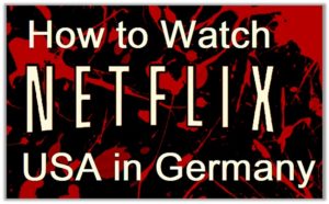 How to Watch American Netflix in Germany (Updated: 2021)