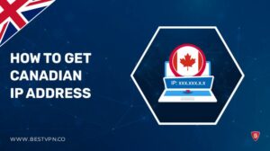 How to Get a Canadian IP Address in UK – [Updated 2023]