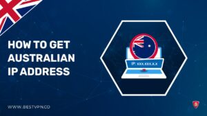 How to Get an Australian IP Address in UK [Updated 2023]