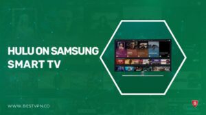 How to Watch Hulu on Samsung Smart TV in Canada in 2023 [Easy Hacks]