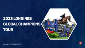 How To Watch 2023 Longines Global Champions Tour Outside UK On Discovery+? [Easy-Quick Guide]