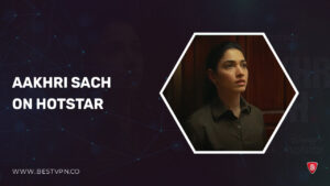 How to Watch Aakhri Sach in Netherlands on Hotstar in 2023 [Free Guide]