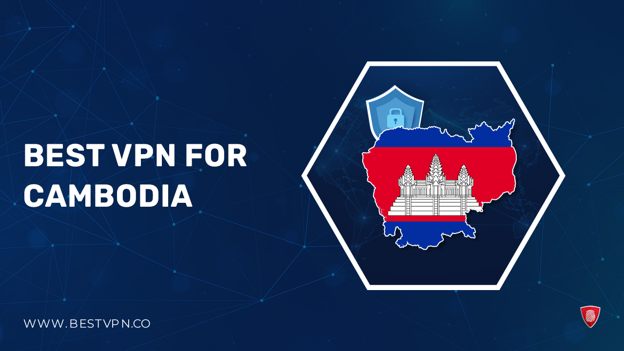 Best VPN for Cambodia [Updated September 2023]