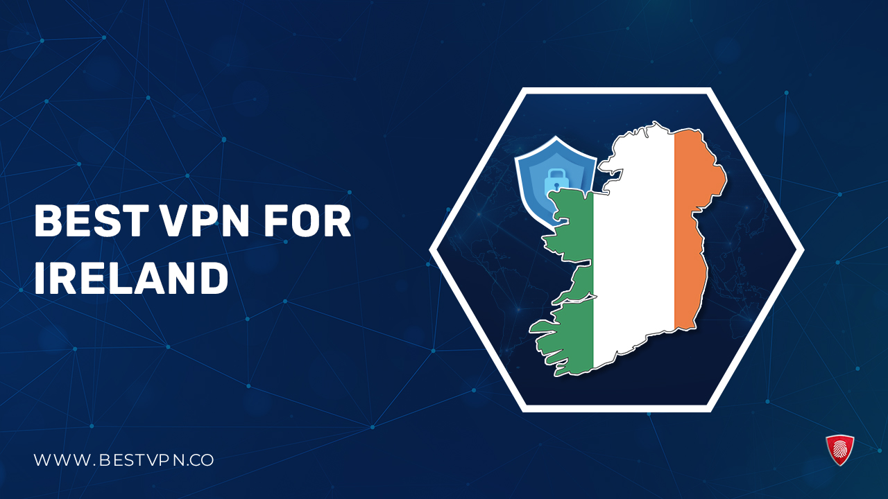 Best VPN for Ireland For France Users in 2024 [ Ensure 100% Security]