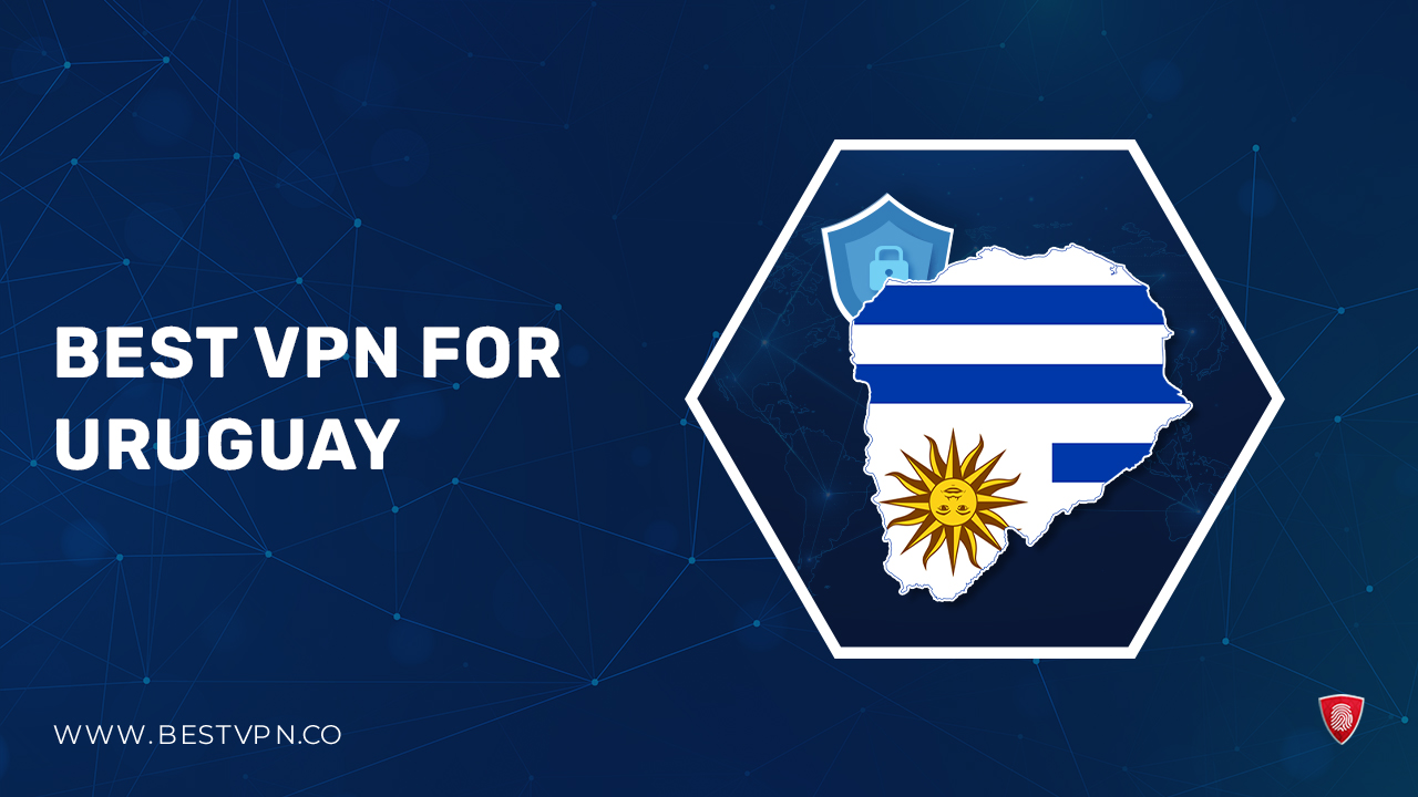 Best VPN for Uruguay For UK Users [Updated 2024]