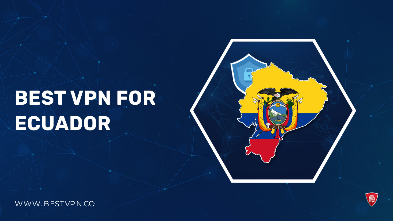Best VPN for Ecuador [Updated September 2024]