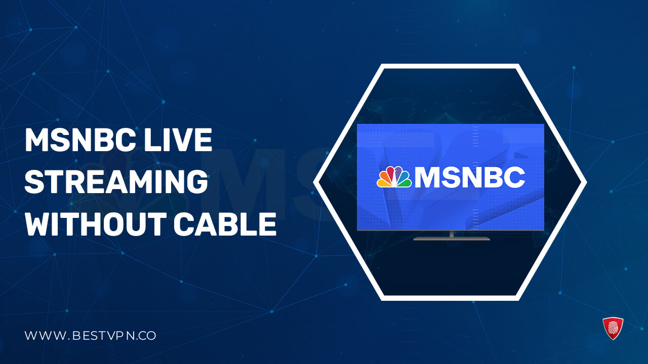 How to Watch MSNBC Live Streaming Without Cable on Peacock From Anywhere [Nov Guide]
