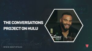 How to Watch The Conversations Project outside USA on Hulu [Easy Guide]