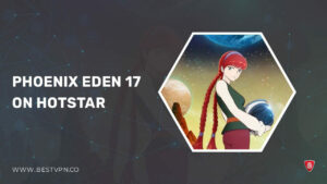 How to Watch Phoenix: Eden 17 in France on Hotstar [Latest]