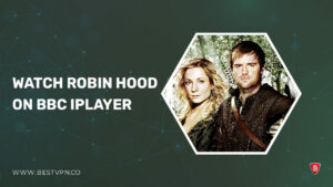 How to Watch Robin Hood Outside UK on BBC iPlayer