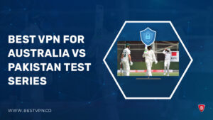 Best VPN for Australia vs Pakistan Test Series outside UK [2023-24]