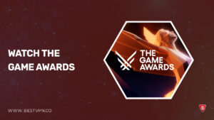 How To Watch The Game Awards 2023 outside USA [Fast & Free]